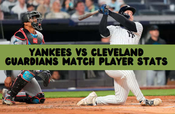 Yankees vs. Cleveland Guardians Match Player Stats